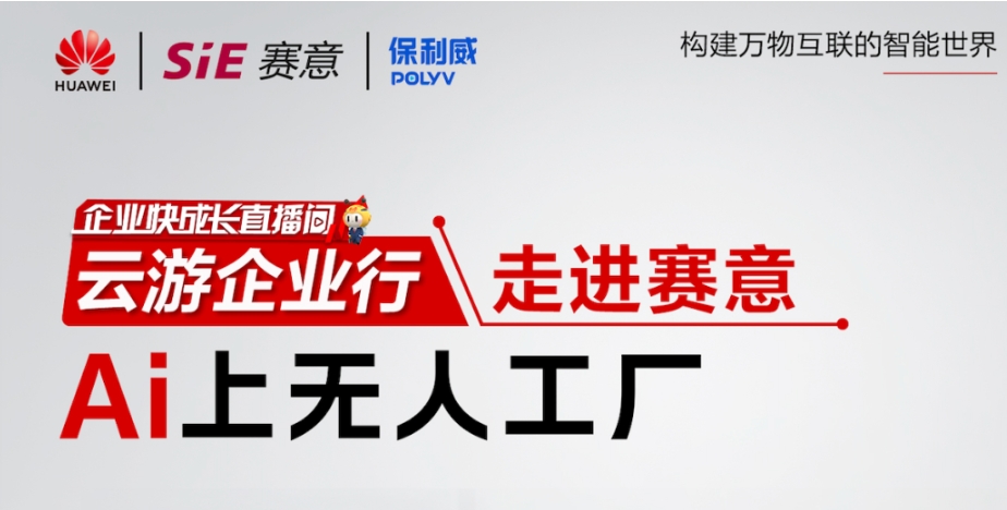 828 B2B企業節“走進賽意”專場直播|與華為雲、保利威一同感受無人工廠的魅力